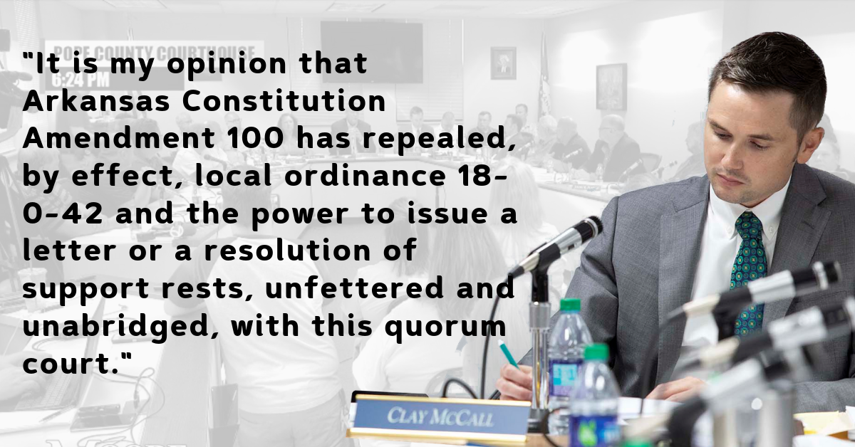 "It is my opinion that Arkansas Constitution Amendment 100 has repealed, by effect, local ordinance 18-0-42 and the power to issue a letter or a resolution of support rests, unfettered and unabridged, with this quorum court."